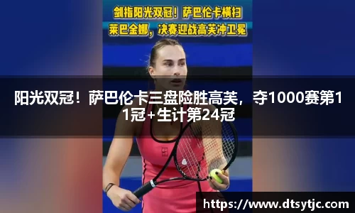 阳光双冠！萨巴伦卡三盘险胜高芙，夺1000赛第11冠+生计第24冠